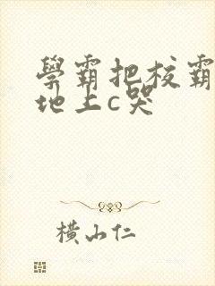 学霸把校霸按在地上c哭