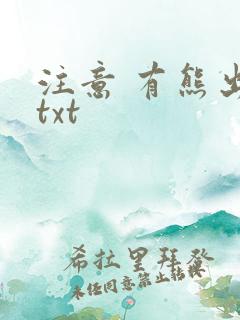注意 有熊出没txt
