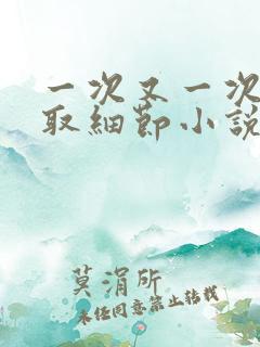 一次又一次的索取细节小说