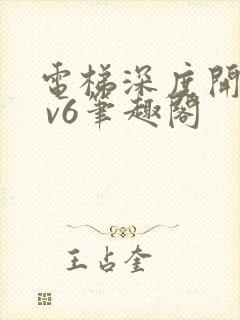 电梯深度开发1 v6笔趣阁