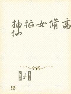 抽插女修高H修仙