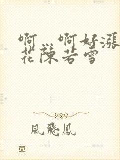 啊…啊好涨 校花陈若雪