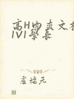 高H肉爽文校园1V1学长