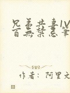 兄弟共妻1V2百无禁忌笔趣阁