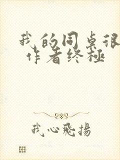 我的同桌很娇软 作者终极