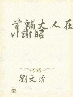 首辅大人在上1v1谢昭