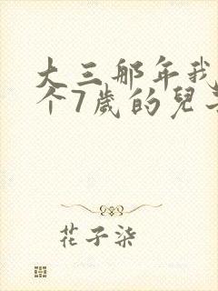 大三那年我有了个7岁的儿子