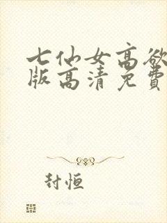 七仙女高欲春清版高清免费完整版