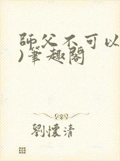 师父不可以(限)笔趣阁