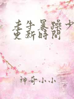 老牛暴躁少女的更新时间