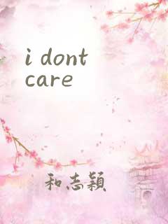 i dont care