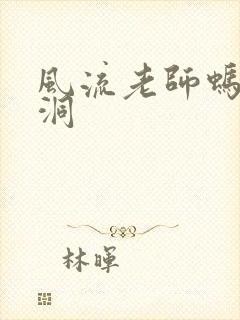 风流老师蚂蚁爬洞