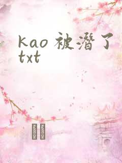 kao 被潜了txt