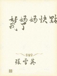 好妈妈快点想死我了