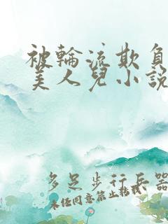 被轮流欺负的大美人儿小说