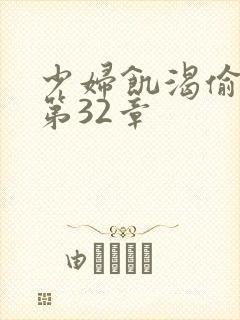 少妇饥渴偷公乱第32章