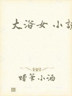 大浴女 小说