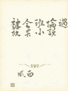 被全班伦过的高筱柔小说