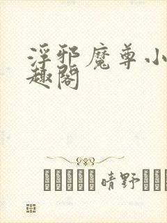 浮邪魔尊小说笔趣阁