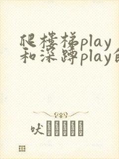 爬楼梯play和深蹲play的区别