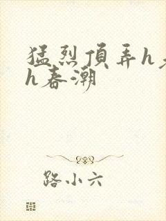 猛烈顶弄h老师h春潮