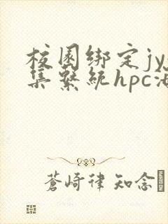 校园绑定jy收集系统hpc海棠