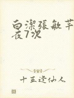 白洁张敏芊芊一夜7次