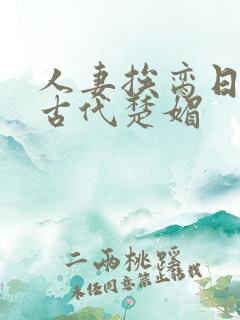 人妻挨脔日常h古代楚媚