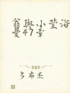 翁与小莹浴室欢爱47章