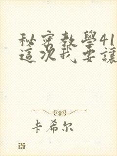 秘密教学41话这次我要让