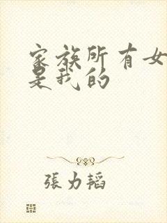 家族所有女人都是我的