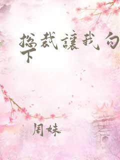 总裁让我勾搭一下