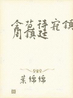 含苞待宠镇国公周镇廷