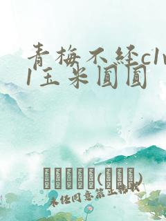 青梅不经c1v1玉米圆圆