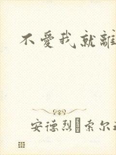 不爱我就离开我