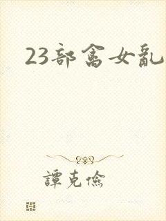 23部禽女乱小