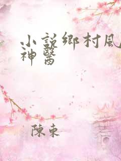 小说乡村风流小神医
