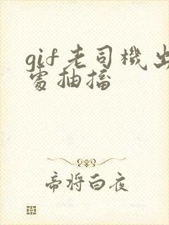 gif老司机出处抽搐