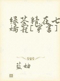 绿茶精在七零被娇宠[穿书]