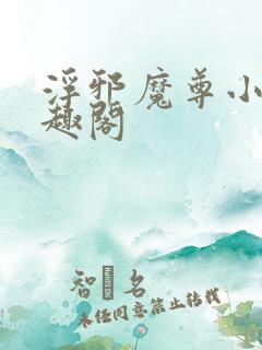 浮邪魔尊小说笔趣阁