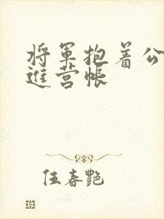 将军抱着公主走进营帐