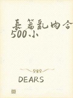 长篇乱肉合集乱500小