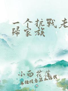 一个抗战老兵回归家族