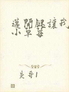 迈开腿让我吃你小草莓