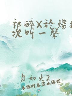 祁醉X于炀撞一次叫一声