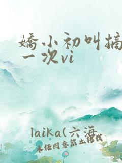 娇小初叫摘花第一次vi
