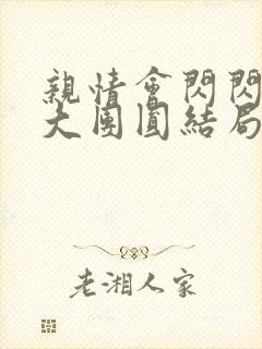 亲情会闪闪发光大团圆结局