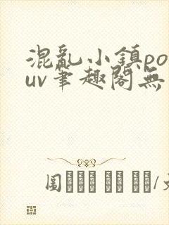 混乱小镇popuv笔趣阁无广告梨