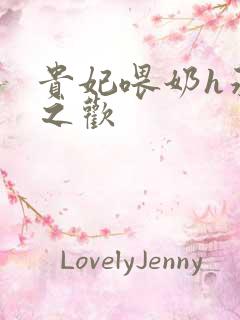 贵妃喂奶h承宠之欢