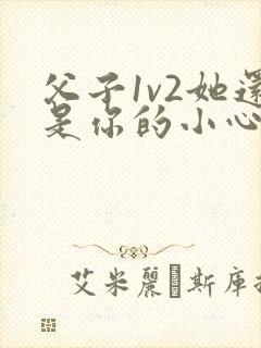 父子1v2她还是你的小心肝